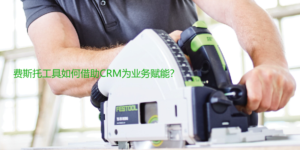 费斯托工具如何借助CRM为业务赋能？